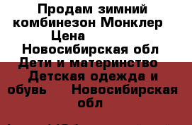 Продам зимний комбинезон Монклер › Цена ­ 4 000 - Новосибирская обл. Дети и материнство » Детская одежда и обувь   . Новосибирская обл.